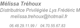 Mélissa Tréhoux Distributrice Privilégiée Lys Frédéric M          melissa.trehoux@hotmail.fr           06.48.29.11.99 /   04.70.55.67.83